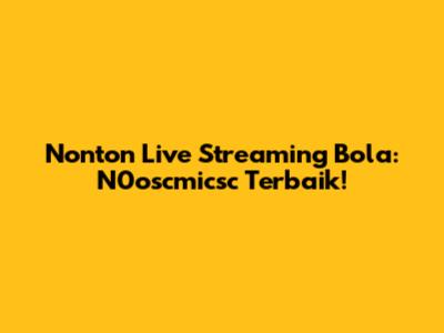 Nonton Live Streaming Bola: N0oscmicsc Terbaik!