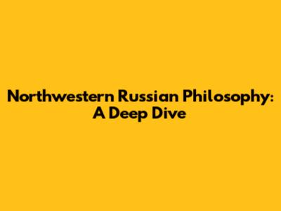 Northwestern Russian Philosophy: A Deep Dive