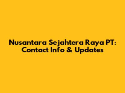 Nusantara Sejahtera Raya PT: Contact Info & Updates