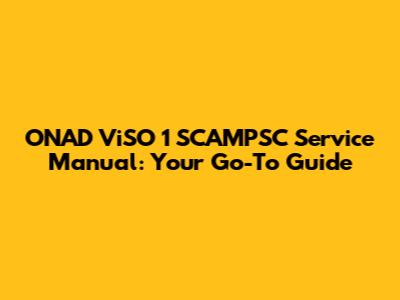 ONAD ViSO 1 SCAMPSC Service Manual: Your Go-To Guide