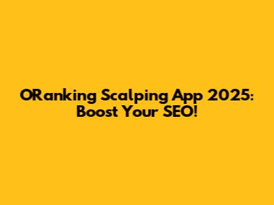 ORanking Scalping App 2025: Boost Your SEO!