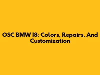 OSC BMW I8: Colors, Repairs, And Customization