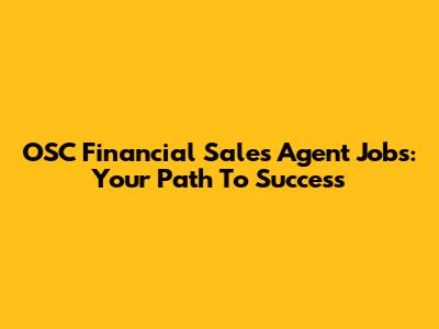 OSC Financial Sales Agent Jobs: Your Path To Success