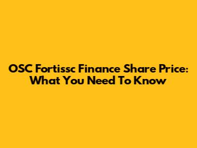 OSC Fortissc Finance Share Price: What You Need To Know