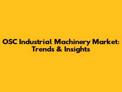 OSC Industrial Machinery Market: Trends & Insights
