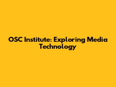 OSC Institute: Exploring Media Technology