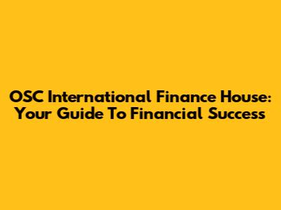OSC International Finance House: Your Guide To Financial Success