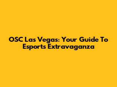 OSC Las Vegas: Your Guide To Esports Extravaganza