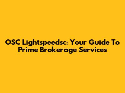 OSC Lightspeedsc: Your Guide To Prime Brokerage Services