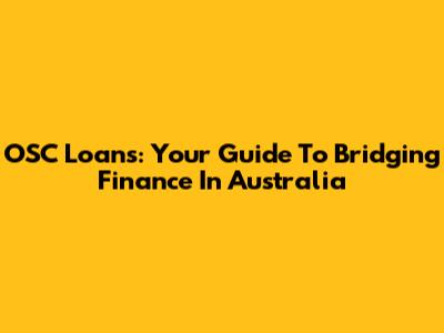 OSC Loans: Your Guide To Bridging Finance In Australia