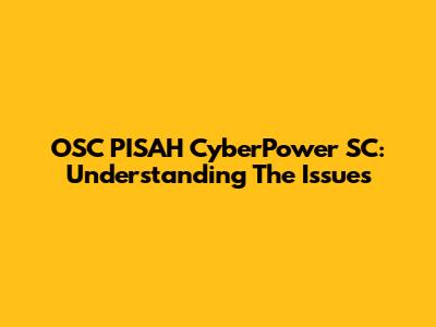 OSC PISAH CyberPower SC: Understanding The Issues
