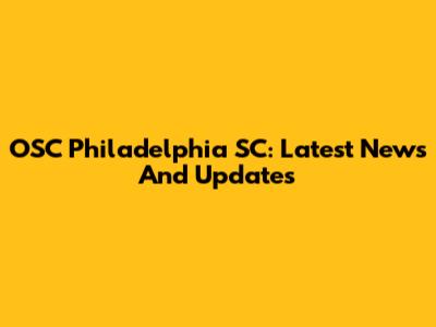 OSC Philadelphia SC: Latest News And Updates