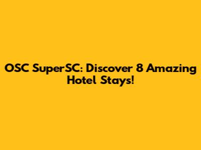 OSC SuperSC: Discover 8 Amazing Hotel Stays!