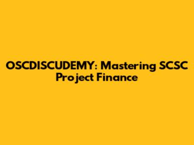 OSCDISCUDEMY: Mastering SCSC Project Finance