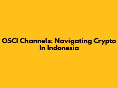 OSCI Channels: Navigating Crypto In Indonesia