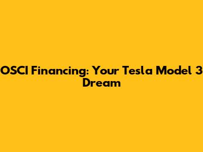 OSCI Financing: Your Tesla Model 3 Dream
