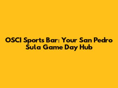 OSCI Sports Bar: Your San Pedro Sula Game Day Hub