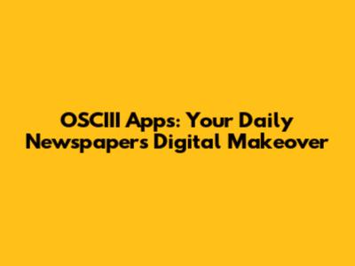 OSCIII Apps: Your Daily Newspaper's Digital Makeover