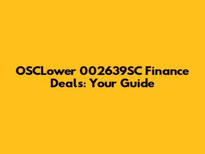OSCLower 002639SC Finance Deals: Your Guide