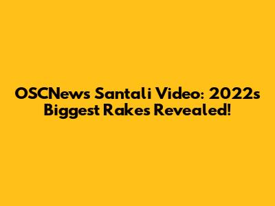 OSCNews Santali Video: 2022's Biggest Rakes Revealed!