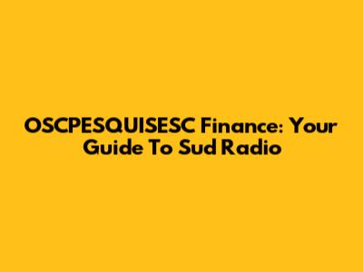 OSCPESQUISESC Finance: Your Guide To Sud Radio