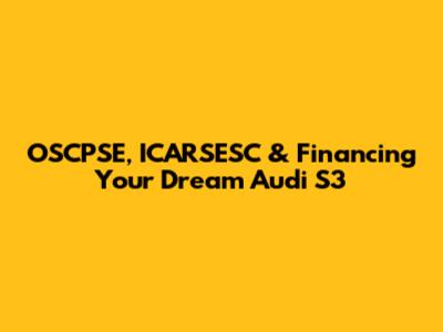 OSCPSE, ICARSESC & Financing Your Dream Audi S3