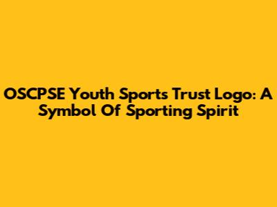 OSCPSE Youth Sports Trust Logo: A Symbol Of Sporting Spirit
