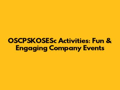 OSCPSKOSESc Activities:  Fun & Engaging Company Events
