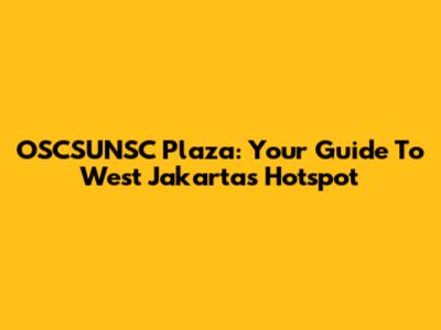 OSCSUNSC Plaza: Your Guide To West Jakarta's Hotspot