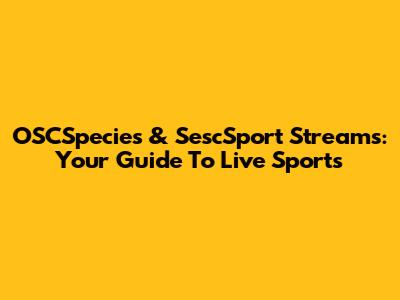 OSCSpecies & SescSport Streams: Your Guide To Live Sports