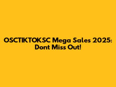 OSCTIKTOKSC Mega Sales 2025: Don't Miss Out!
