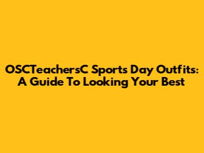OSCTeachersC Sports Day Outfits: A Guide To Looking Your Best