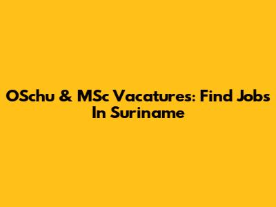 OSchu & MSc Vacatures: Find Jobs In Suriname