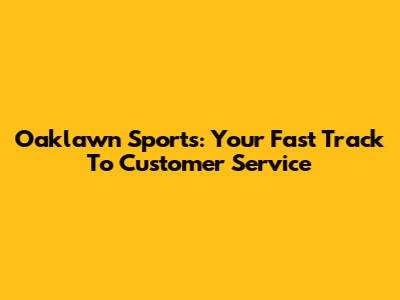 Oaklawn Sports: Your Fast Track To Customer Service