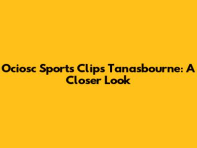Ociosc Sports Clips Tanasbourne: A Closer Look