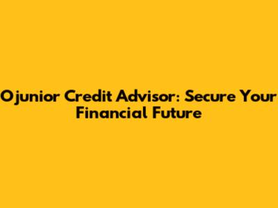 Ojunior Credit Advisor: Secure Your Financial Future
