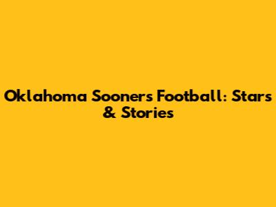 Oklahoma Sooners Football: Stars & Stories