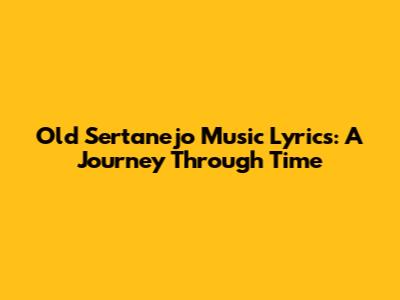 Old Sertanejo Music Lyrics: A Journey Through Time