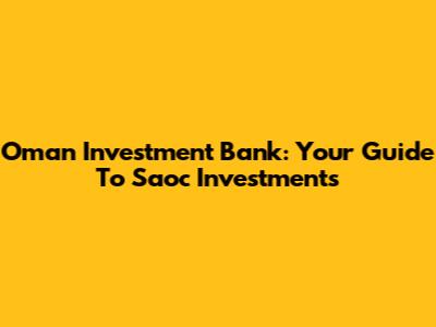 Oman Investment Bank: Your Guide To Saoc Investments