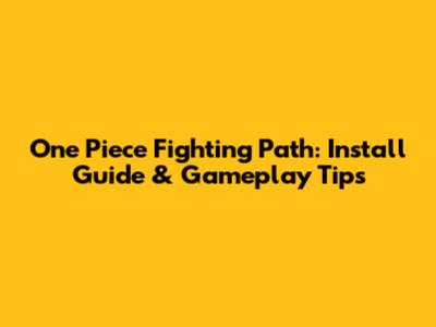 One Piece Fighting Path: Install Guide & Gameplay Tips