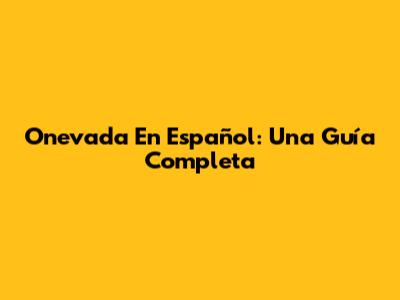 Onevada En Español: Una Guía Completa