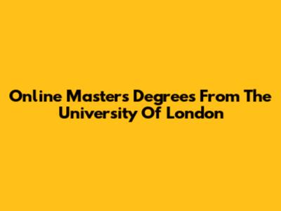 Online Master's Degrees From The University Of London