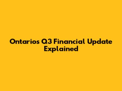 Ontario's Q3 Financial Update Explained
