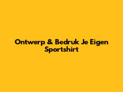 Ontwerp & Bedruk Je Eigen Sportshirt