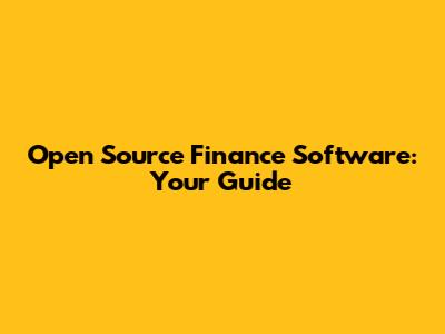 Open Source Finance Software: Your Guide