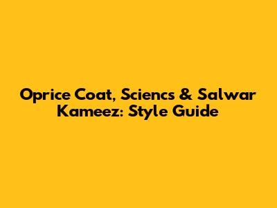 Oprice Coat, Sciencs & Salwar Kameez: Style Guide