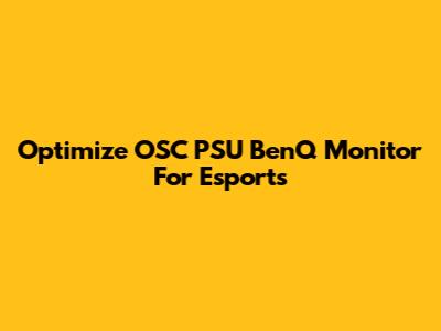 Optimize OSC PSU BenQ Monitor For Esports