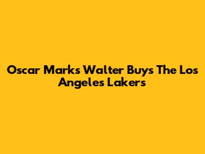 Oscar Marks Walter Buys The Los Angeles Lakers