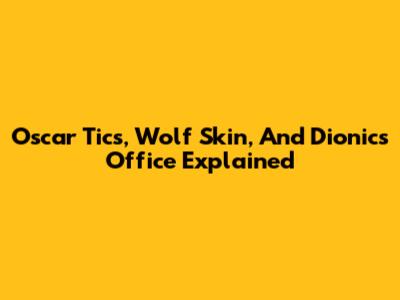 Oscar Tics, Wolf Skin, And Dionics Office Explained