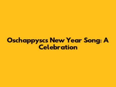 Oschappysc's New Year Song: A Celebration